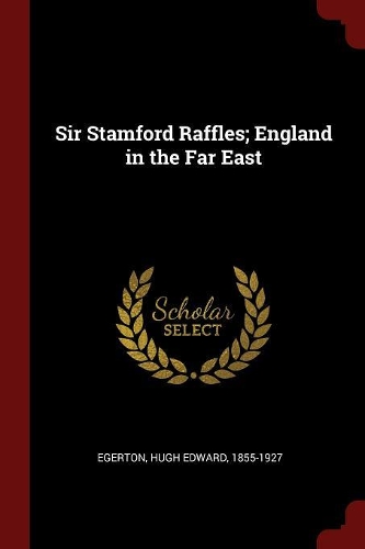 Sir Stamford Raffles; England in the Far East