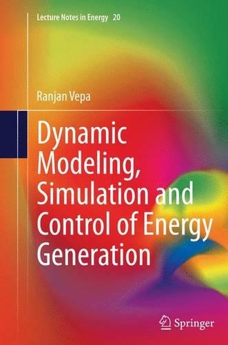 Dynamic Modeling, Simulation and Control of Energy Generation: (20 Lecture Notes in Energy)