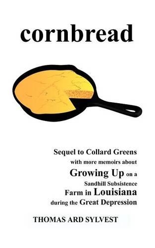 Cornbread: Sequel to Collard Greens with More Memoirs about Growing Up on a Sandhill Subsistence Farm in Louisiana During the GRE