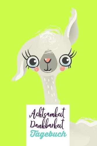 Achtsamkeit. Dankbarkeit. Tagebuch: Süßes Alpaka -Dankbarkeitsbuch zum selber ausfüllen I Tagebuch I Heilsames Reflektionstagebuch für positives Denken und Glück im Leben I 8 Wochen Ch