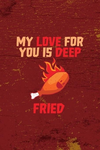 My Love For You Is Deep Fried