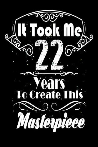 It Took Me 22 Years to Create this Masterpiece