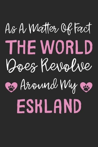 As A Matter Of Fact The World Does Revolve Around My Eskland