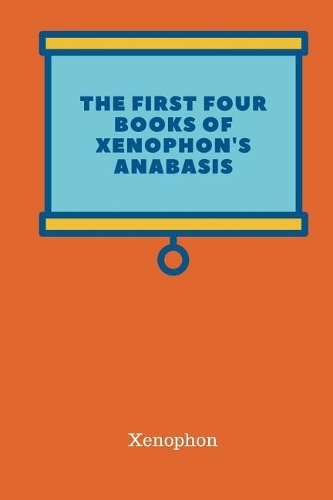 The First Four Books Of Xenophon's Anabasis