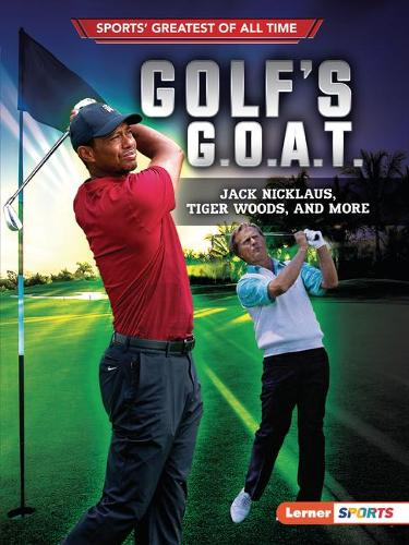 Golf's G.O.A.T.: Jack Nicklaus, Tiger Woods, and More(Sports' Greatest of All Time (Lerner Sports))
