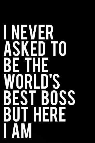 I Never Asked to Be the World's Best Boss But Here I Am