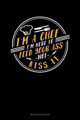 I'm a Chef I'm Here to Feed Your Ass Not Kiss
