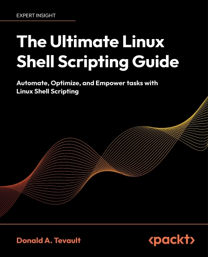 Ultimate Linux Shell Scripting Guide: Automate, Optimize, and Empower tasks with Linux Shell Scripting
