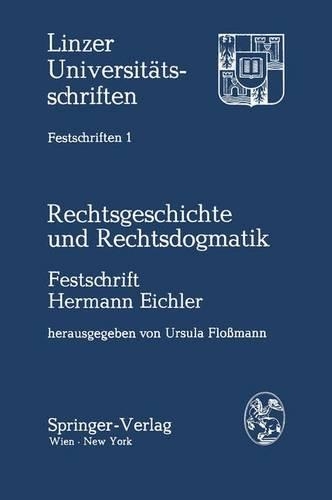 Rechtsgeschichte Und Rechtsdogmatik: Festschrift Hermann Eichler Zum 70. Geburtstag Am 10. Oktober 1977, Dargebracht Von Freunden, Kollegen Und Scha1(1 Linzer Universitatsschriften / Festschriften)