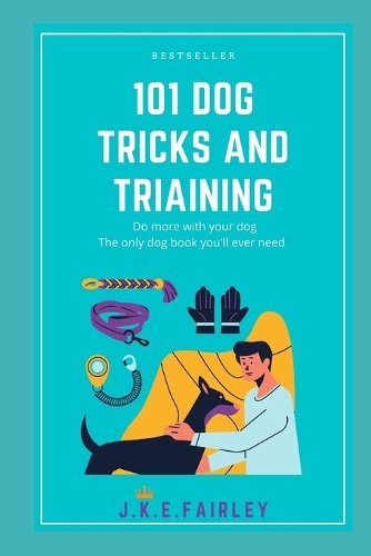 101 dog tricks and triaining: Do more with your dog The only dog book you'll ever need