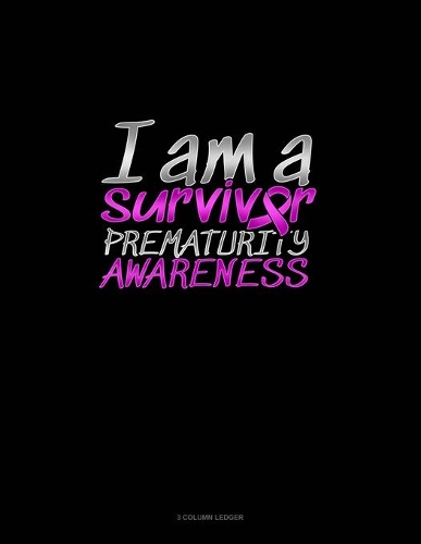 I Am A Survivor Prematurity Awareness: 3 Column Ledger(153 3 Column Ledger)