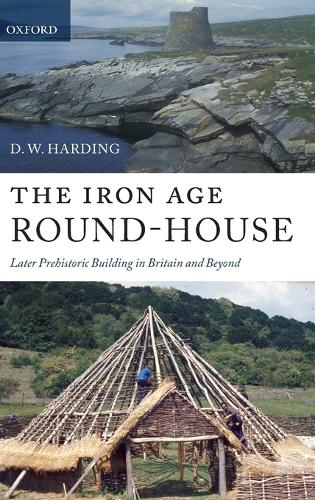 The Iron Age Round-House: Later Prehistoric Building in Britain and Beyond(English)