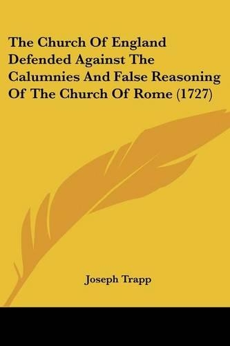 The Church Of England Defended Against The Calumnies And False Reasoning Of The Church Of Rome (1727)