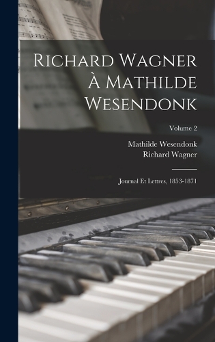 Richard Wagner à Mathilde Wesendonk: Journal et lettres, 1853-1871; Volume 2