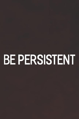 Be Persistent