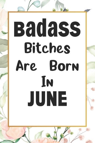 Badass Bitches Are Born In June