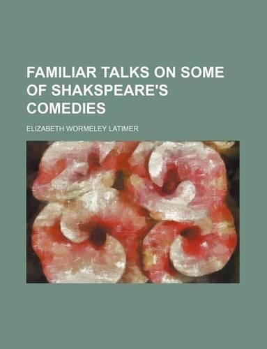 Familiar Talks on Some of Shakspeare's Comedies