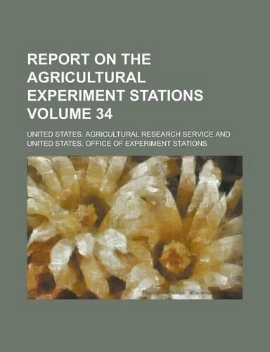 Report on the Agricultural Experiment Stations Volume 34