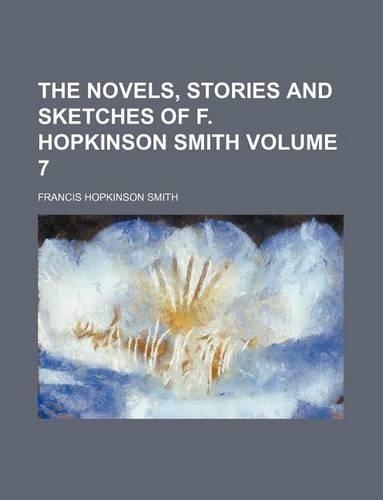 The Novels, Stories and Sketches of F. Hopkinson Smith Volume 7: (English)