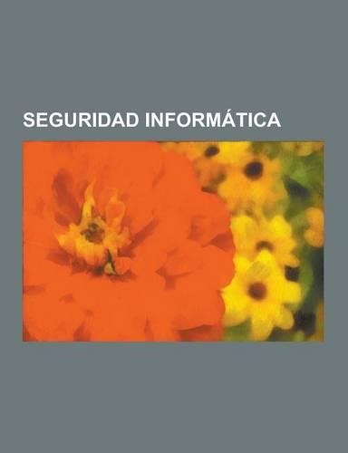 Seguridad Informatica: Virus Informatico, Cracker, Criptografia, Bomba Logica, AntiVirus, Rsa, Criptologia, Ciberacoso, Seguridad de la Infor(Spanish)
