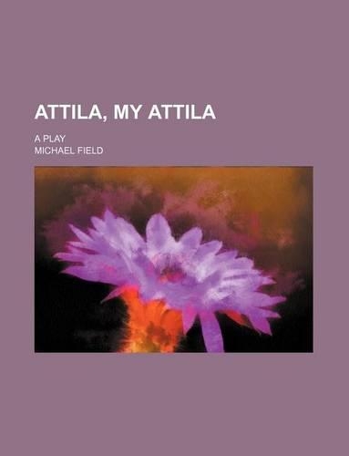 Attila, My Attila; A Play
