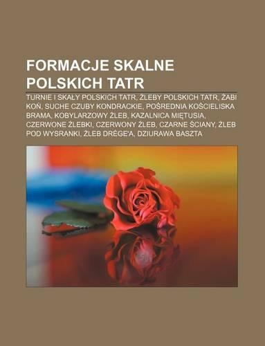 Formacje Skalne Polskich Tatr: Turnie I Ska y Polskich Tatr, Leby Polskich Tatr, ABI Ko, Suche Czuby Kondrackie, Po Rednia Ko Cieliska Brama(Polish)