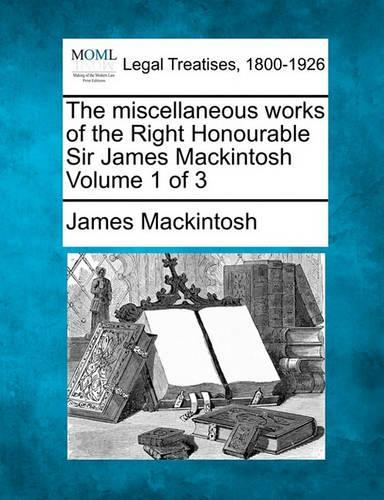 The miscellaneous works of the Right Honourable Sir James Mackintosh Volume 1 of 3