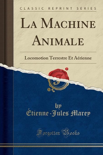 La Machine Animale: Locomotion Terrestre Et Aérienne (Classic Reprint)(French)