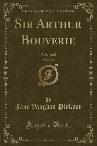 Sir Arthur Bouverie, Vol. 2 of 3: A Novel (Classic Reprint)(English)