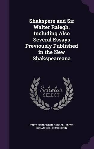 Shakspere and Sir Walter Ralegh, Including Also Several Essays Previously Published in the New Shakspeareana