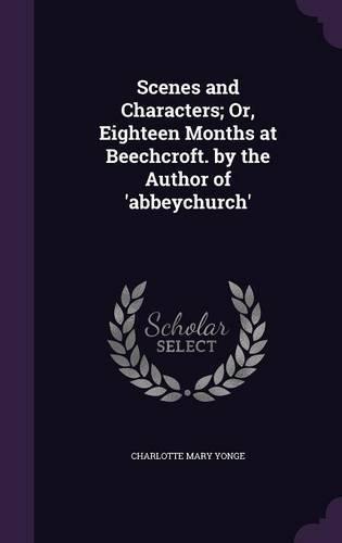 Scenes and Characters; Or, Eighteen Months at Beechcroft. by the Author of 'abbeychurch': (English)