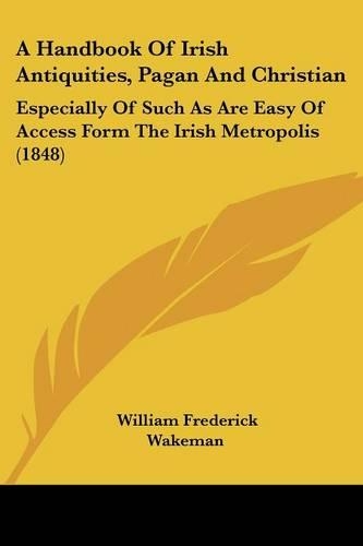 A Handbook Of Irish Antiquities, Pagan And Christian
