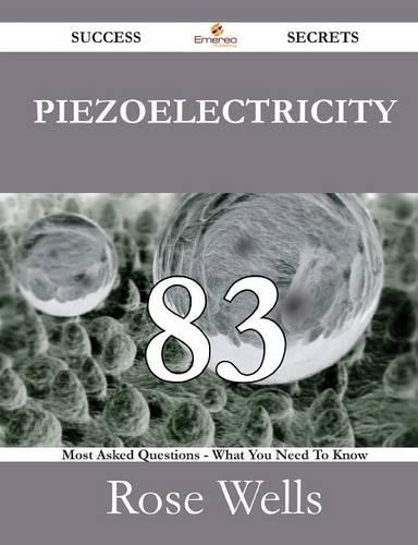 Piezoelectricity 83 Success Secrets - 83 Most Asked Questions on Piezoelectricity - What You Need to Know