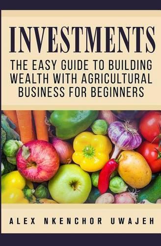 Investments: The Easy Guide to Building Wealth with Agricultural Business for Beginners(English)