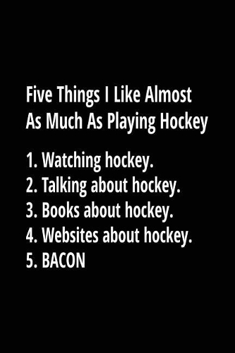 Five Things I Like Almost As Much As Playing Hockey. 1. Watching Hockey. 2. Talking About Hockey. 3. Books About Hockey. 4. Websites About Hockey. 5. Bacon.: Lined Journals For Kids (notebook, journal, diary)