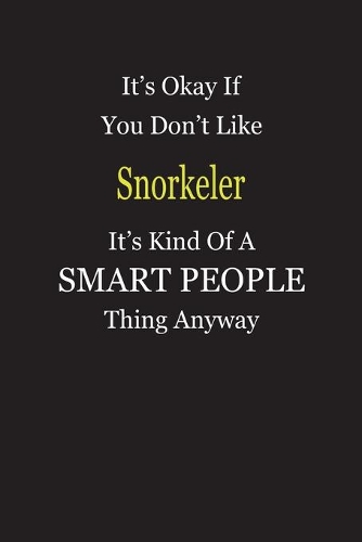 It's Okay If You Don't Like Snorkeler It's Kind Of A Smart People Thing Anyway
