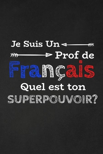 Je Suis Un Prof De Français Quel Est Ton Superpouvoir?: Thank you gift for French Teacher Great for Teacher Appreciation gifts