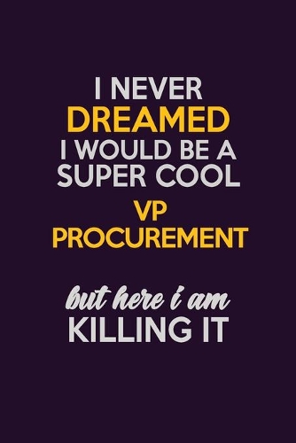 I Never Dreamed I Would Be A Super cool VP Procurement But Here I Am Killing It