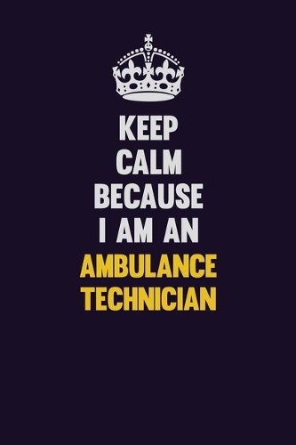 Keep Calm Because I Am An Ambulance Technician