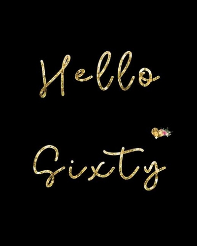 Hello Sixty: Blank Lined Notebook to Write In for Notes, To Do Lists, Notepad, Journal, Funny Birthday Gifts, 60th Birthday, 60 Years Old, Retirement Gifts(1 60th Birthday Gifts)