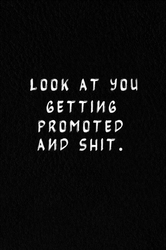 Look At You Getting Promoted And Shit.: Lined Notebook, 120 Pages. 6 in x 9 in Cover.
