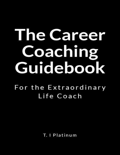 The Career Coaching Guidebook: For the Extraordinary Life Coach