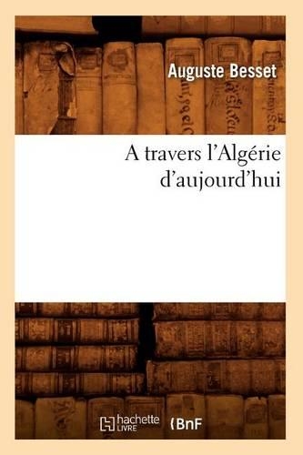 A Travers l'Algérie d'Aujourd'hui: (Histoire)