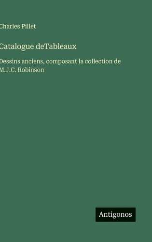 Catalogue deTableaux: Dessins anciens, composant la collection de M.J.C. Robinson