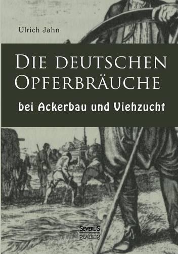 Die deutschen Opferbräuche bei Ackerbau und Viehzucht