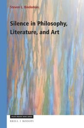Silence in Philosophy, Literature, and Art: (308 Value Inquiry Book Series / Studies in Existentialism, Hermeneutics, and Phenomenology)