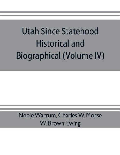 Utah since statehood, historical and biographical (Volume IV)