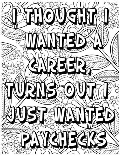 I Thought I Wanted a Career, Turns Out I Just Wanted Paychecks: Adult Coloring Book: Beautiful designs for Stress Relief and Relaxation ( Word Filled Fun)