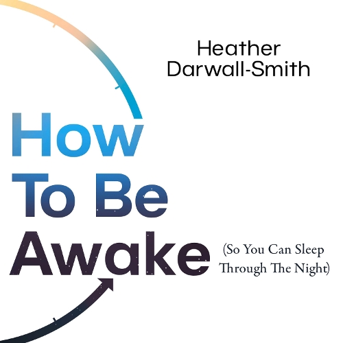 How to Be Awake (So You Can Sleep Through the Night)