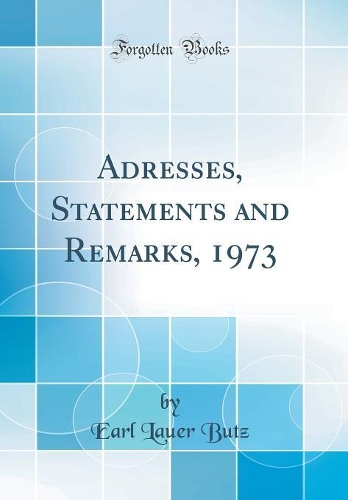 Adresses, Statements and Remarks, 1973 (Classic Reprint)